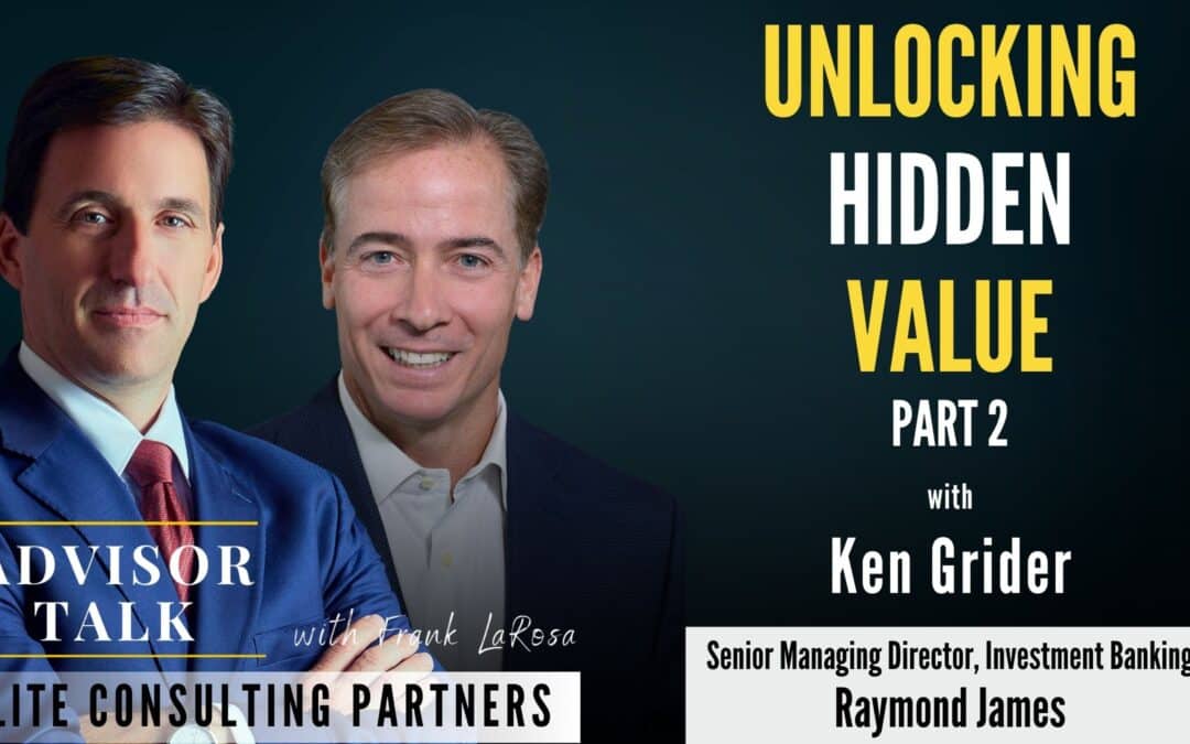 248: Unlocking Hidden Value: How Financial Advisors Can Leverage Investment Banking – with Ken Grider of Raymond James (Part 2)