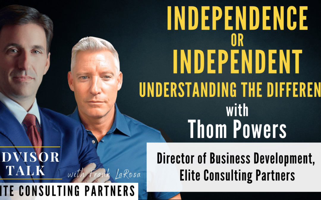 147: Independence or Independent – Understanding the Difference with Thom Powers, Director of Business Development, Elite Consulting Partners