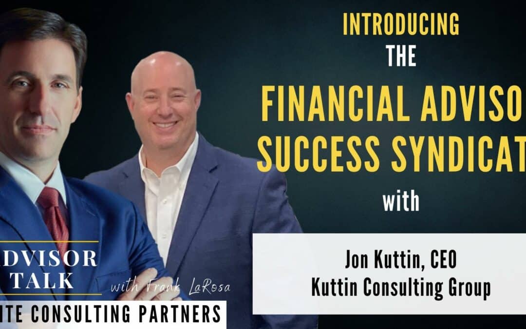 144: Introducing the Financial Advisor Success Syndicate with Jon Kuttin, CEO Kuttin Consulting Group