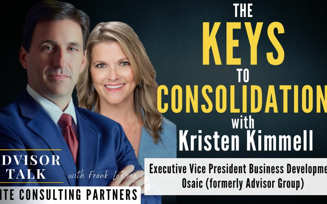 143: The Keys to Consolidation with Kristen Kimmell – EVP, Head of Business Development – Osaic formerly Advisor Group