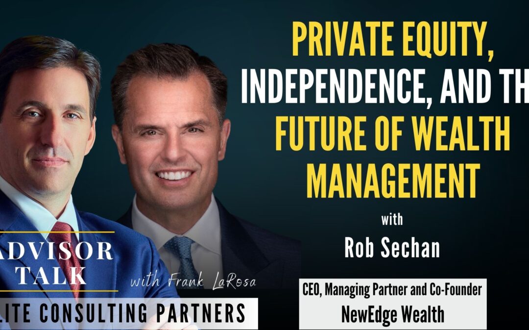 245: Private Equity, Independence, and the Future of Wealth Management with NewEdge CEO Rob Sechan